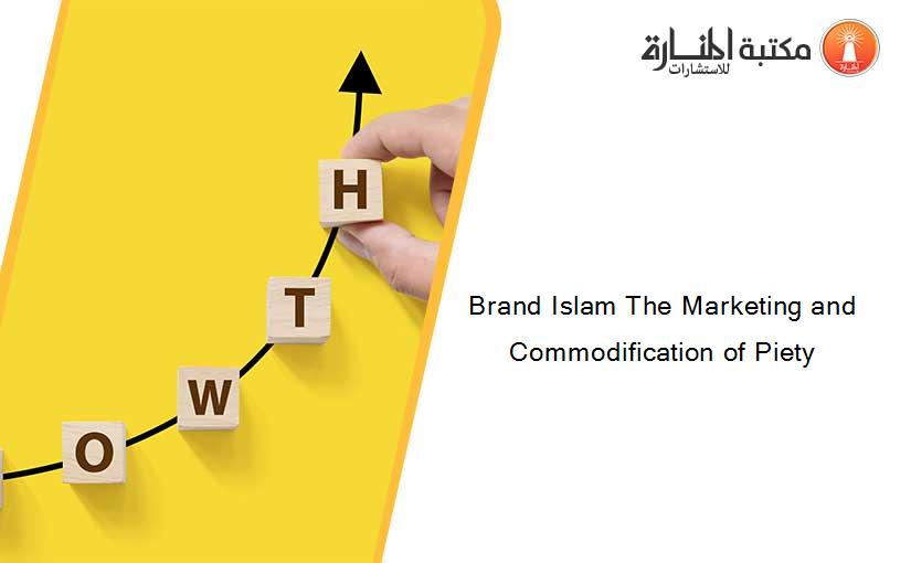 Brand Islam The Marketing and Commodification of Piety