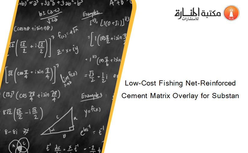 Low-Cost Fishing Net-Reinforced Cement Matrix Overlay for Substan