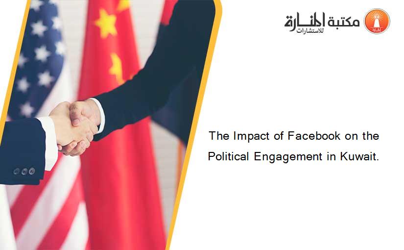 The Impact of Facebook on the Political Engagement in Kuwait.