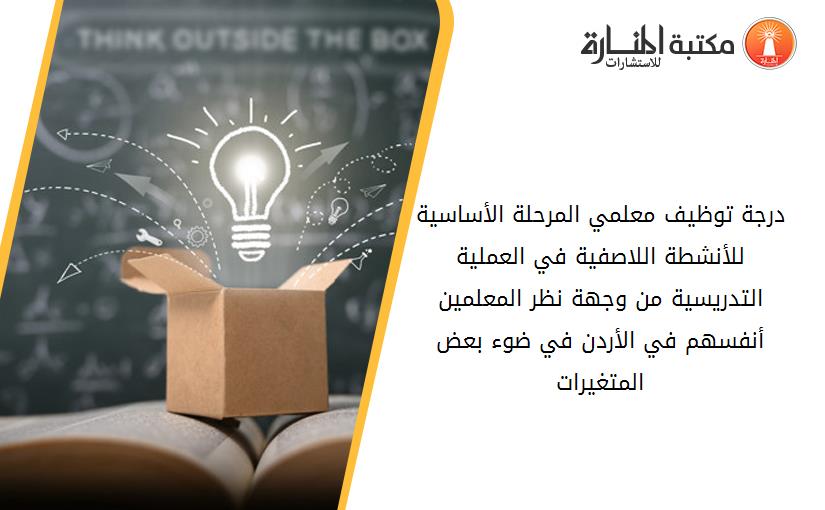درجة توظيف معلمي المرحلة الأساسية للأنشطة اللاصفية في العملية التدريسية من وجهة نظر المعلمين أنفسهم في الأردن في ضوء بعض المتغيرات