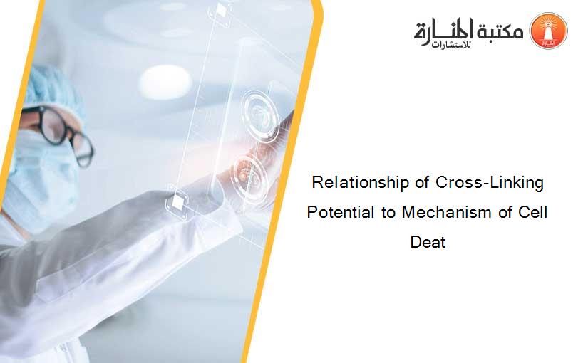 Relationship of Cross-Linking Potential to Mechanism of Cell Deat