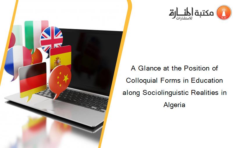 A Glance at the Position of Colloquial Forms in Education along Sociolinguistic Realities in Algeria