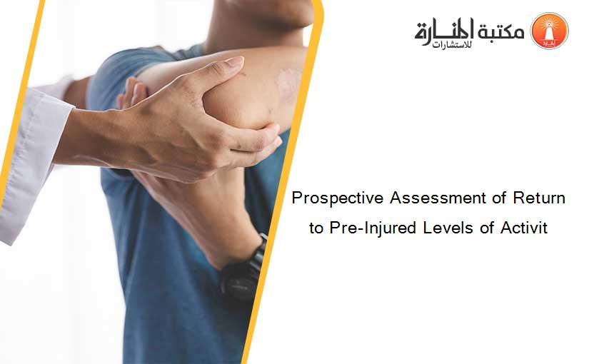 Prospective Assessment of Return to Pre-Injured Levels of Activit