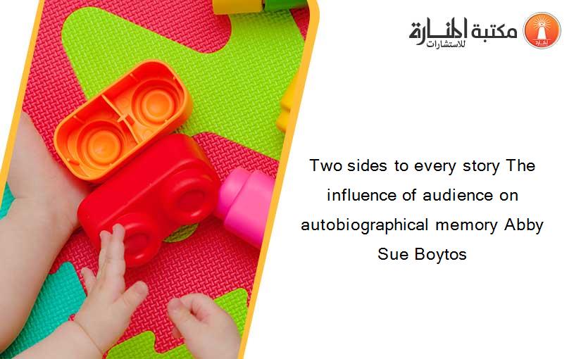 Two sides to every story The influence of audience on autobiographical memory Abby Sue Boytos