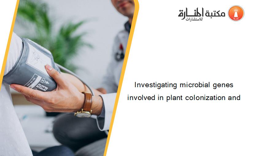 Investigating microbial genes involved in plant colonization and