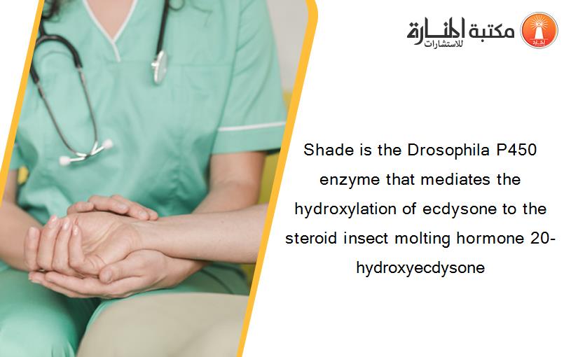 Shade is the Drosophila P450 enzyme that mediates the hydroxylation of ecdysone to the steroid insect molting hormone 20-hydroxyecdysone