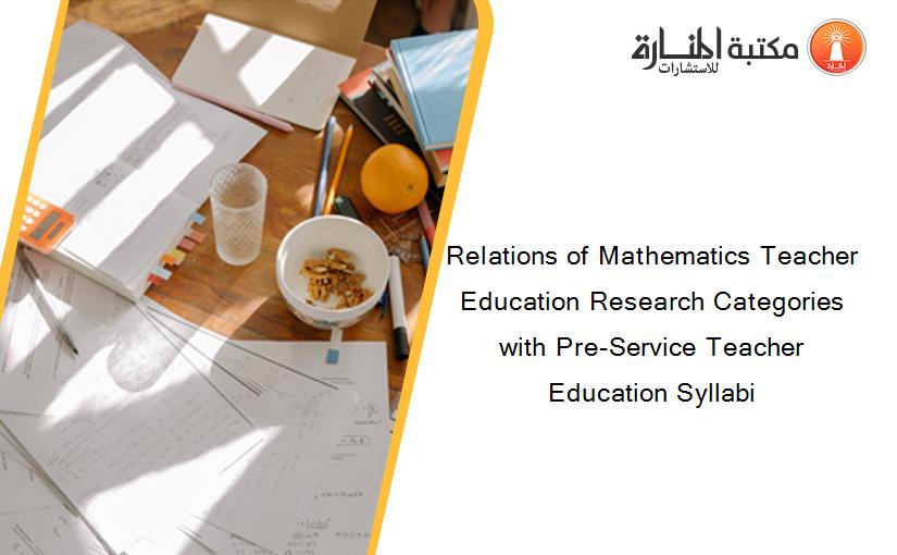 Relations of Mathematics Teacher Education Research Categories with Pre-Service Teacher Education Syllabi