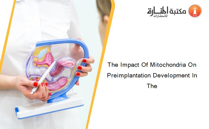 The Impact Of Mitochondria On Preimplantation Development In The