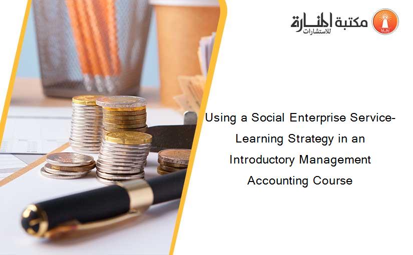 Using a Social Enterprise Service-Learning Strategy in an Introductory Management Accounting Course