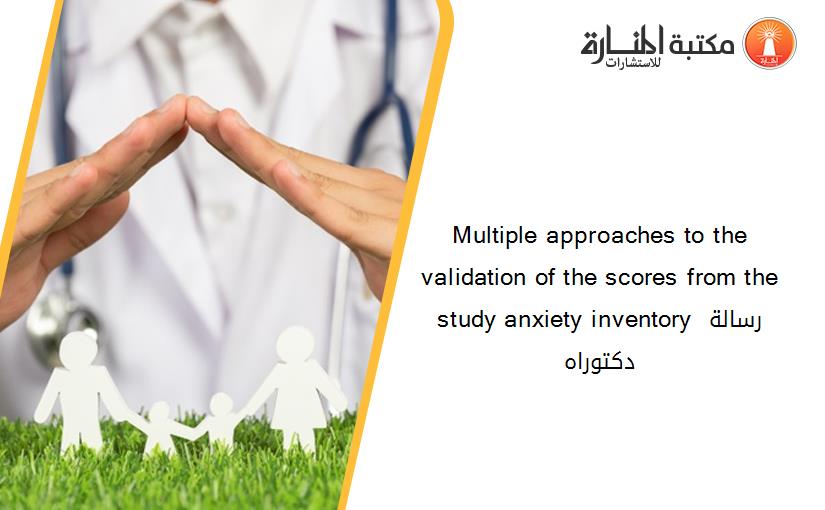 Multiple approaches to the validation of the scores from the study anxiety inventory رسالة دكتوراه
