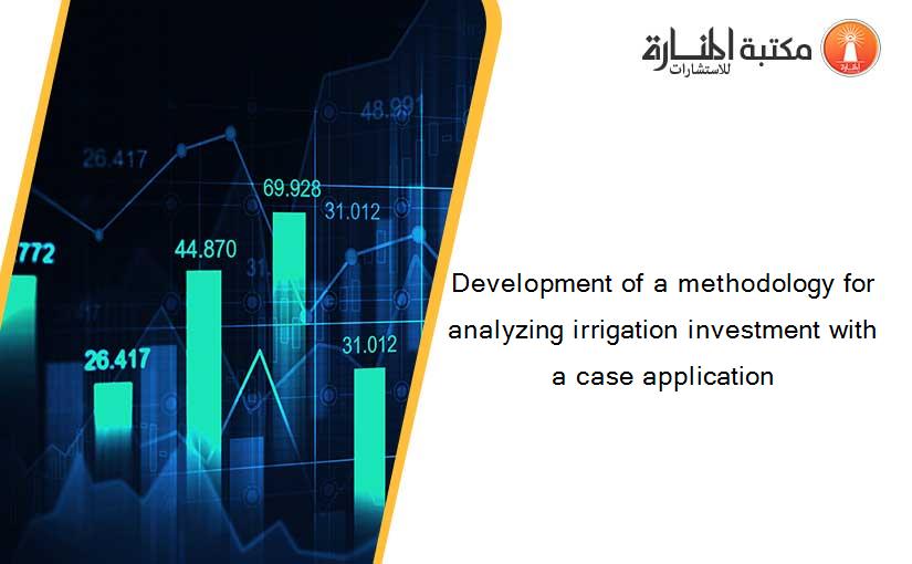 Development of a methodology for analyzing irrigation investment with a case application