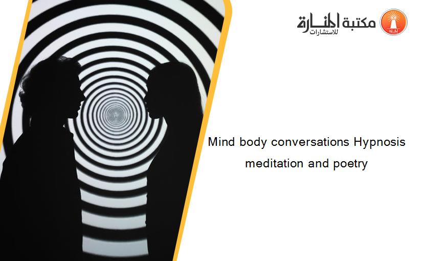 Mind body conversations Hypnosis meditation and poetry