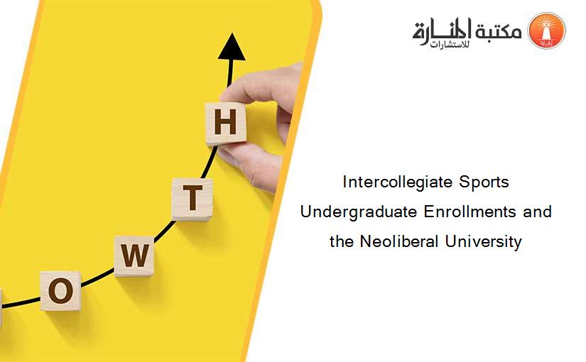 Intercollegiate Sports Undergraduate Enrollments and the Neoliberal University