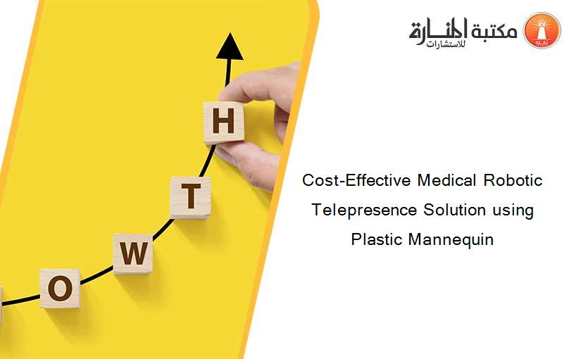 Cost-Effective Medical Robotic Telepresence Solution using Plastic Mannequin