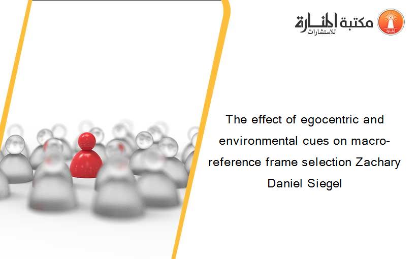 The effect of egocentric and environmental cues on macro-reference frame selection Zachary Daniel Siegel