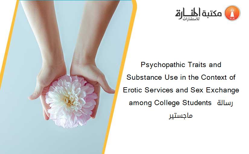 Psychopathic Traits and Substance Use in the Context of Erotic Services and Sex Exchange among College Students رسالة ماجستير