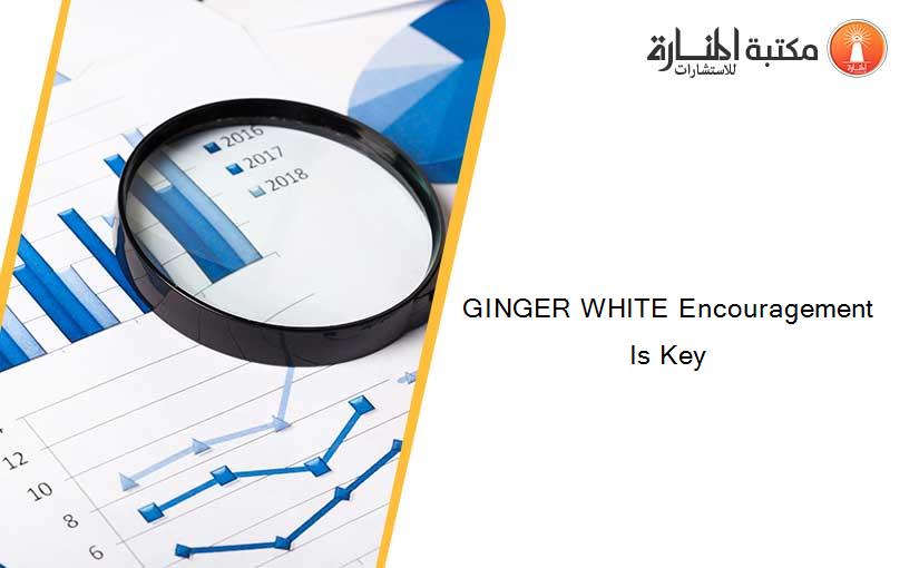 GINGER WHITE Encouragement Is Key