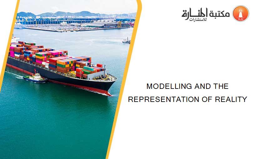 MODELLING AND THE REPRESENTATION OF REALITY