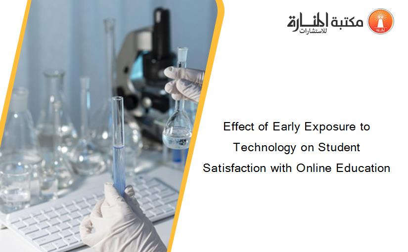 Effect of Early Exposure to Technology on Student Satisfaction with Online Education