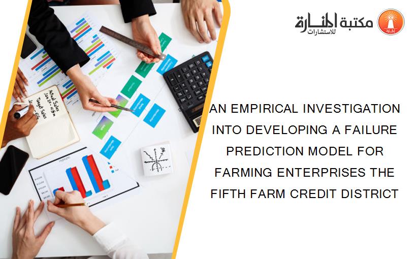 AN EMPIRICAL INVESTIGATION INTO DEVELOPING A FAILURE PREDICTION MODEL FOR FARMING ENTERPRISES THE FIFTH FARM CREDIT DISTRICT