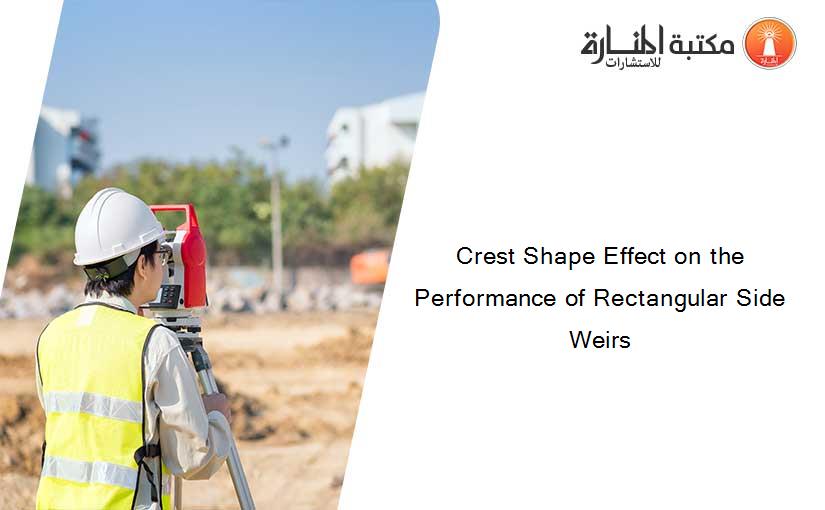Crest Shape Effect on the Performance of Rectangular Side Weirs