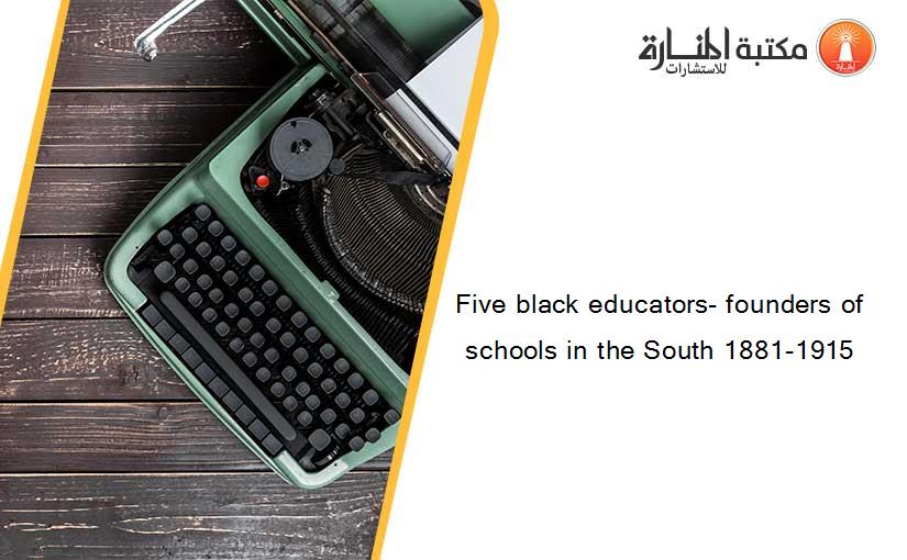 Five black educators- founders of schools in the South 1881-1915