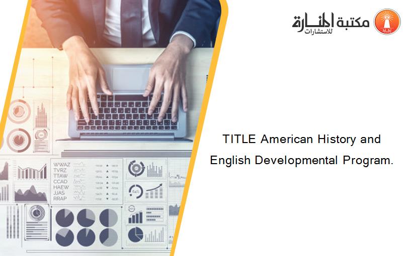 TITLE American History and English Developmental Program.