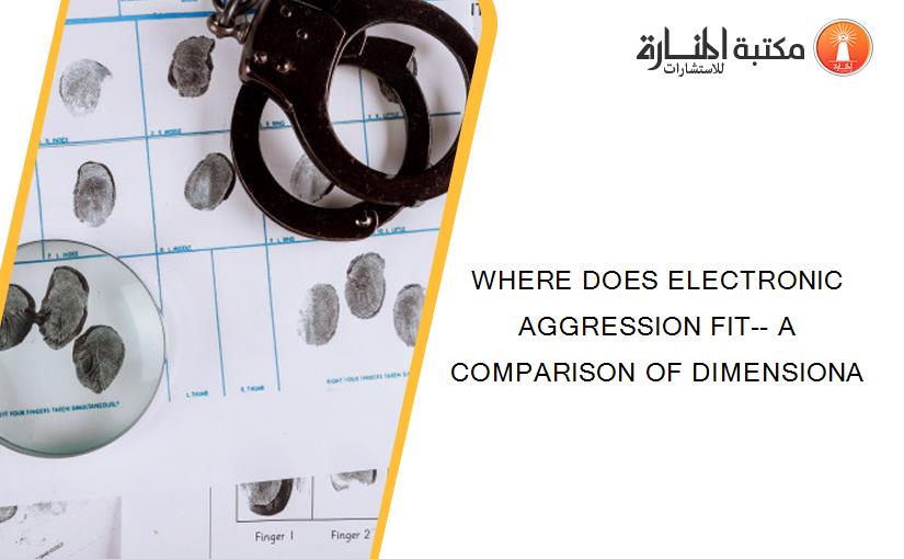 WHERE DOES ELECTRONIC AGGRESSION FIT-- A COMPARISON OF DIMENSIONA