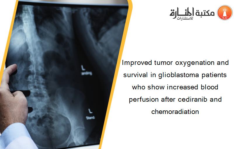 Improved tumor oxygenation and survival in glioblastoma patients who show increased blood perfusion after cediranib and chemoradiation