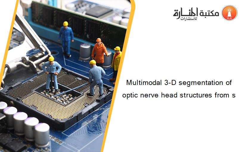 Multimodal 3-D segmentation of optic nerve head structures from s