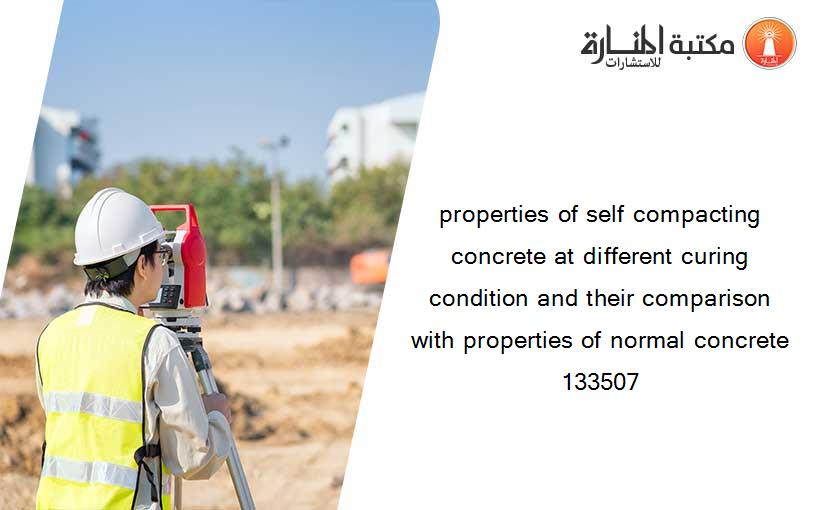 properties of self compacting concrete at different curing condition and their comparison with properties of normal concrete 133507