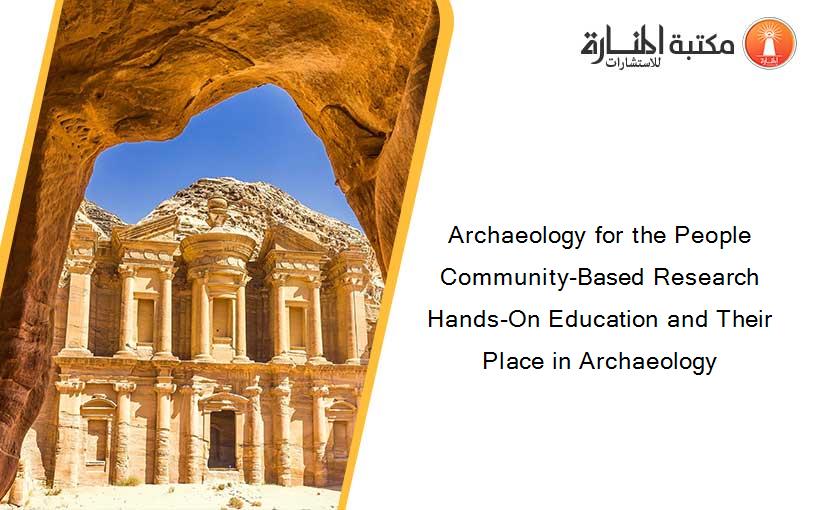 Archaeology for the People Community-Based Research Hands-On Education and Their Place in Archaeology