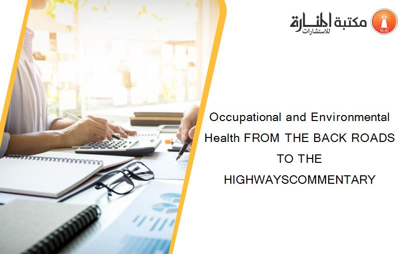 Occupational and Environmental Health FROM THE BACK ROADS TO THE HIGHWAYSCOMMENTARY