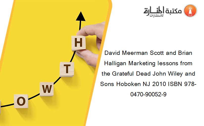 David Meerman Scott and Brian Halligan Marketing lessons from the Grateful Dead John Wiley and Sons Hoboken NJ 2010 ISBN 978-0470-90052-9