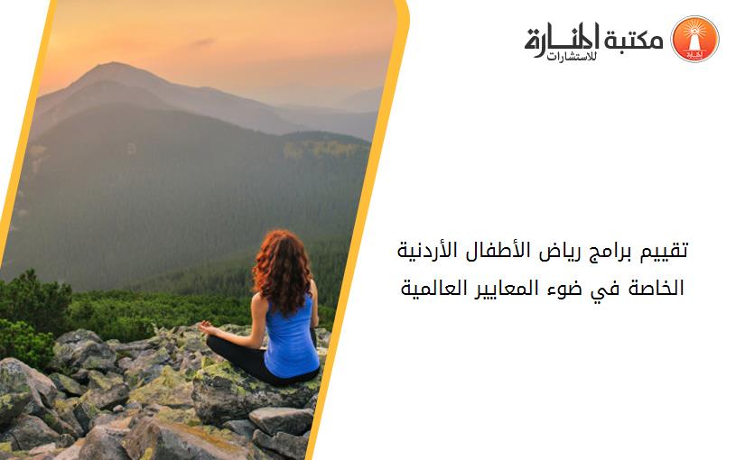 تقييم برامج رياض الأطفال الأردنية الخاصة في ضوء المعايير العالمية