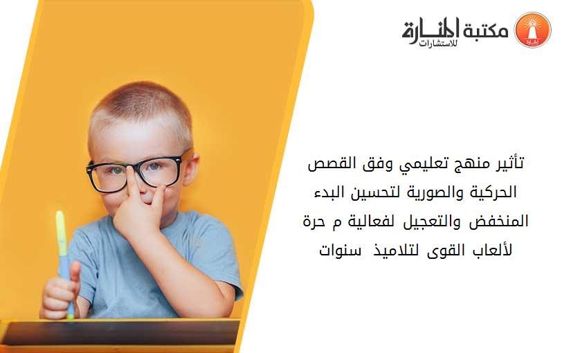 تأثير منهج تعليمي وفق القصص الحركية والصورية لتحسين البدء المنخفض والتعجيل لفعالية 100م حرة لألعاب القوى لتلاميذ 8-9 سنوات