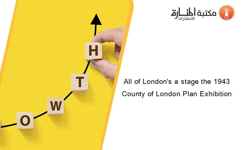 All of London's a stage the 1943 County of London Plan Exhibition