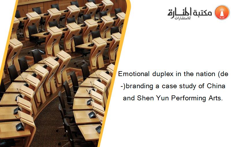 Emotional duplex in the nation (de-)branding a case study of China and Shen Yun Performing Arts.