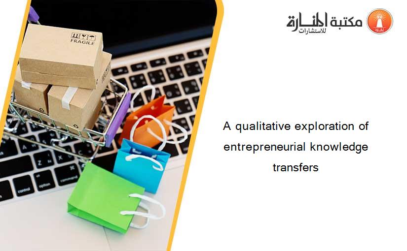 A qualitative exploration of entrepreneurial knowledge transfers