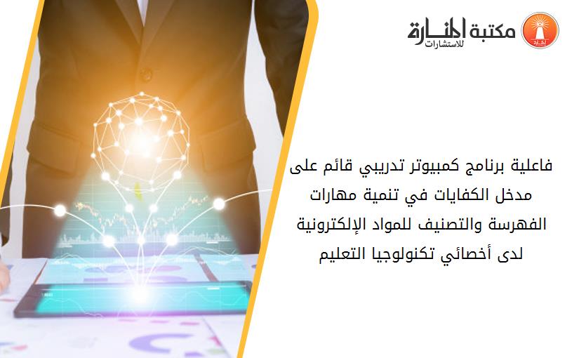 فاعلية برنامج كمبيوتر تدريبي قائم على مدخل الكفايات في تنمية مهارات الفهرسة والتصنيف للمواد الإلكترونية لدى أخصائي تكنولوجيا التعليم