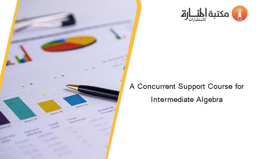 A Concurrent Support Course for Intermediate Algebra