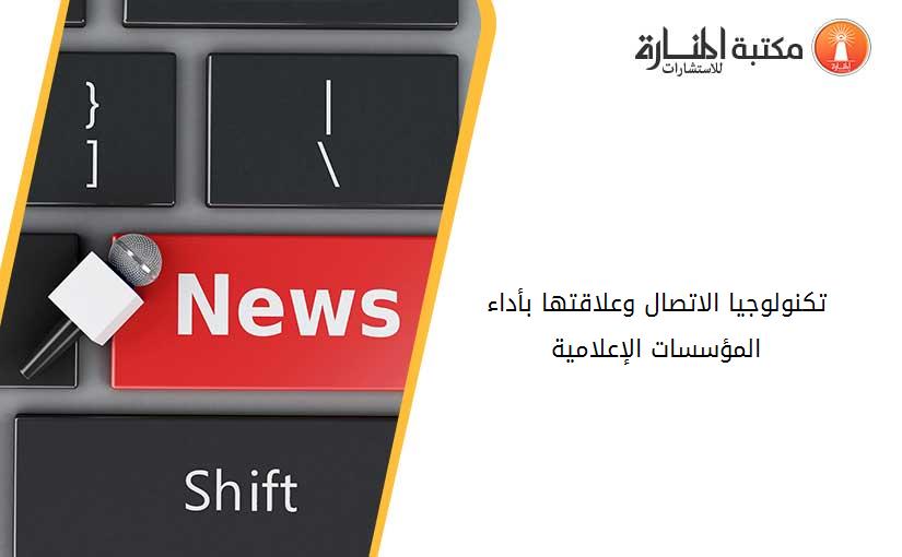 تكنولوجيا الاتصال وعلاقتها بأداء المؤسسات الإعلامية