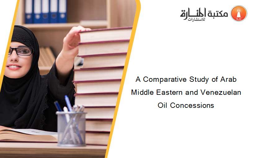 A Comparative Study of Arab Middle Eastern and Venezuelan Oil Concessions