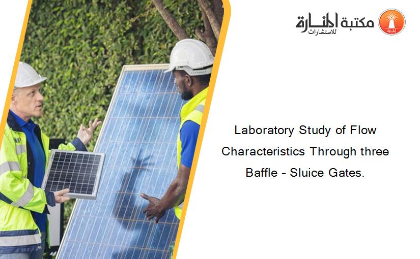 Laboratory Study of Flow Characteristics Through three Baffle – Sluice Gates.