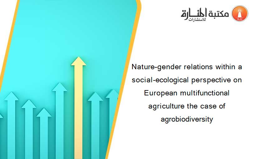 Nature–gender relations within a social-ecological perspective on European multifunctional agriculture the case of agrobiodiversity