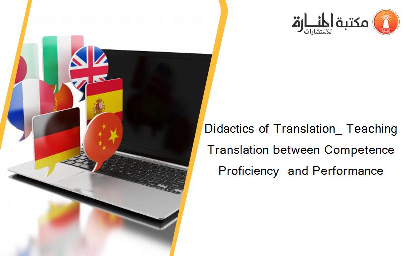 Didactics of Translation_ Teaching Translation between Competence  Proficiency  and Performance