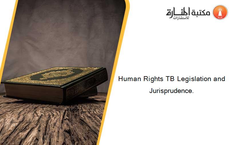 Human Rights TB Legislation and Jurisprudence.