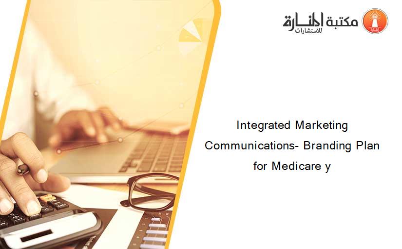 Integrated Marketing Communications- Branding Plan for Medicare y