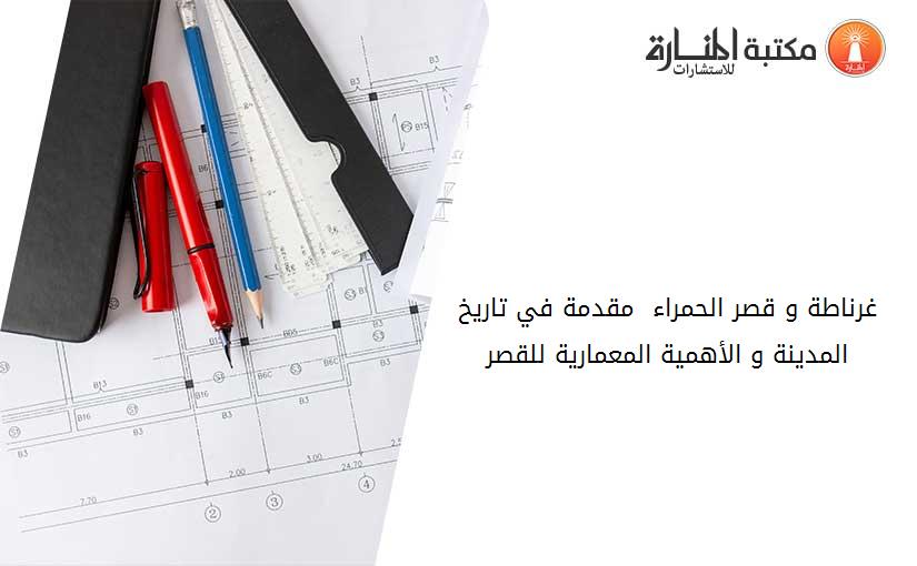 غرناطة و قصر الحمراء  مقدمة في تاريخ المدينة و الأهمية المعمارية للقصر