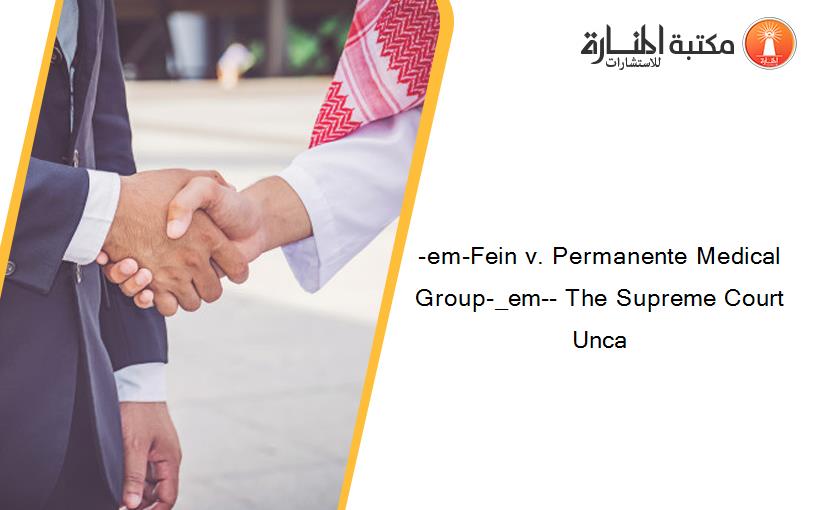 -em-Fein v. Permanente Medical Group-_em-- The Supreme Court Unca
